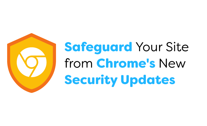 Safeguard Your Site from Chrome's New Security Updates